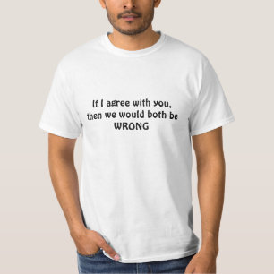 Wenn ich mit Ihnen einverstanden bin, dann würden T-Shirt