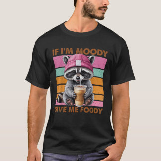 Wenn ich Moody bin, gib mir Foody Funny Raccoon T-Shirt