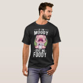 Wenn ich Moody bin, gib mir Foody T-Shirt (Vorne ganz)