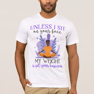 Wenn ich nicht auf deinem Gesicht sitze, ist mein  T-Shirt