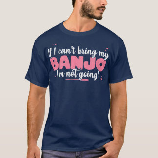 Wenn ich nicht bringen, mein Banjo Ich werde nicht T-Shirt