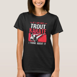 Wenn ich nicht Trout Karate bin, denke ich darüber T-Shirt