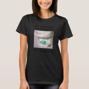 Wenn ich Seife gegessen habe Essen Sie es nicht, h T-Shirt