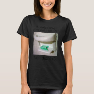 Wenn ich Soap gegessen nicht essen It BC Joke T-Shirt