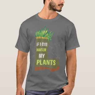 Wenn ich sterbe, bewässere meine Pflanzen Gartenar T-Shirt