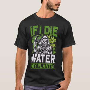Wenn ich sterbe, bewässere meine Pflanzen Sensenma T-Shirt