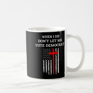 Wenn ich sterbe, lass mich nicht demokratisch wähl kaffeetasse