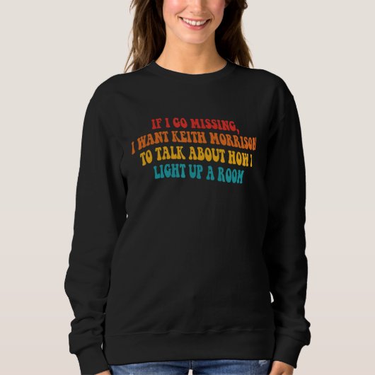 Wenn ich Vermisst gehe, Wollte ich Keith Morrison, Sweatshirt (Vorderseite)