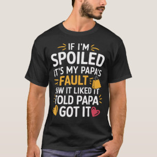Wenn ich verwöhnt werde, ist es mein Papa's Fault T-Shirt
