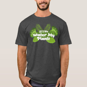 Wenn ich Wasser meine Pflanze Pflanze Lover Quote T-Shirt