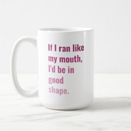 Wenn ich wie mein Mund lief, wäre ich in guter For Kaffeetasse