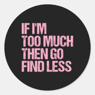 Wenn ich zu viel bin, dann finde ich eine weniger  runder aufkleber