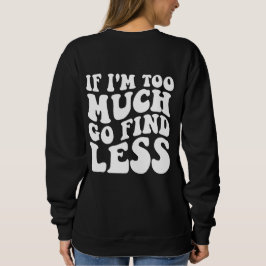 Wenn ich zu viel bin, dann finde weniger lustigen  sweatshirt