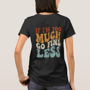 Wenn ich zu viel bin, dann finde weniger lustigen T-Shirt