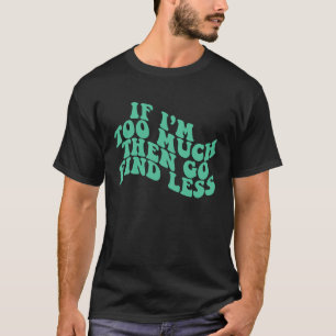 Wenn ich zu viel bin, dann finde weniger Minze grü T-Shirt