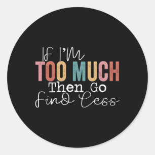 Wenn ich zu viel bin, dann finde weniger runder aufkleber