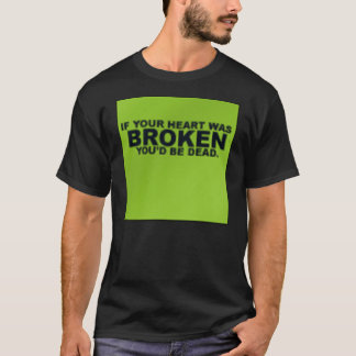 Wenn Ihr Herz defekt war, würden Sie tot sein T-Shirt