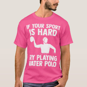 Wenn Ihr Sport schwer ist, versuchen Sie, Wasserpo T-Shirt