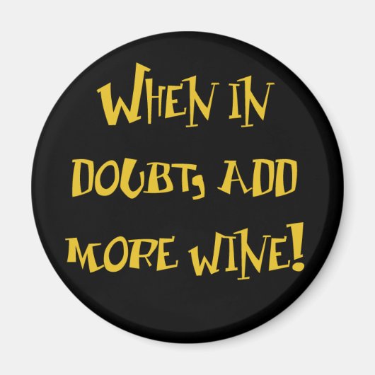 Wenn im Zweifel, mehr Wein hinzufügen! Magnet (Vorne)
