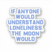 Wenn jemand Einsamkeit verstehen würde. Aufkleber (Vorderseite)