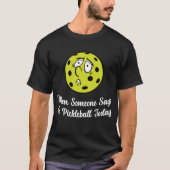 Wenn jemand heute kein Pickleball sagt, Pickleball T-Shirt (Vorderseite)