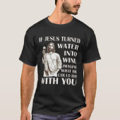 Wenn Jesus Wasser in Wein verwandelte, stellen Sie T-Shirt (Vorderseite)