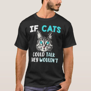 Wenn Katzen reden könnten, würden sie nicht reden T-Shirt