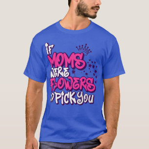 Wenn Mamas Blume waren, wählte ich die Mutter aus, T-Shirt