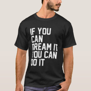 Wenn man es träumen kann, kann man es tun T-Shirt