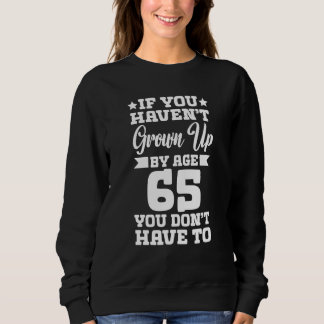 Wenn man mit 65 nicht erwachsen ist, hat man das n sweatshirt