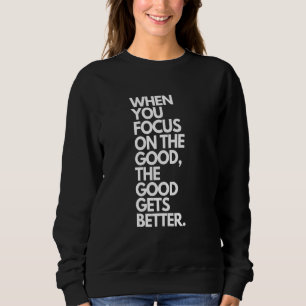 Wenn man sich auf das Gute konzentriert, wird das Sweatshirt
