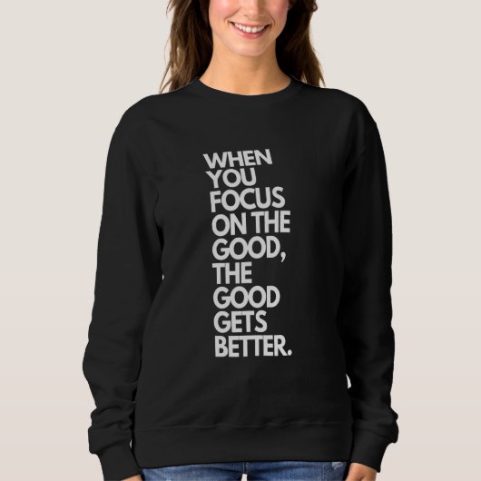 Wenn man sich auf das Gute konzentriert, wird das  Sweatshirt (Vorderseite)