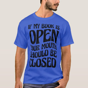 Wenn mein Buch geöffnet ist, sollte Ihr Mund gesch T-Shirt