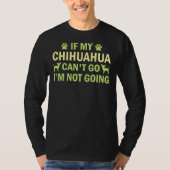 Wenn mein Chihuahua gehen kann, gehe ich nicht nac T-Shirt (Vorderseite)