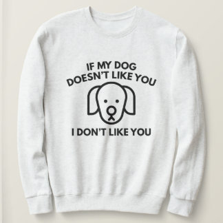 Wenn mein Hund dich nicht mag, mag ich dich nicht. Sweatshirt