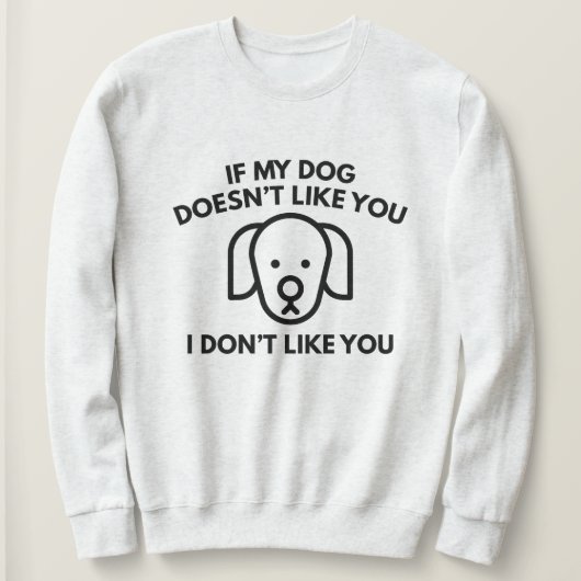 Wenn mein Hund dich nicht mag, mag ich dich nicht. Sweatshirt (Design vorne)