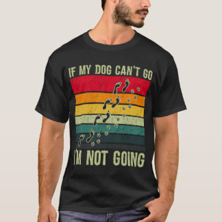 Wenn mein Hund nicht gehen kann, gehe ich nicht zu T-Shirt