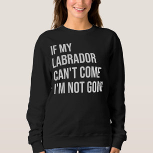 Wenn mein Labrador Can& 39 T kommt, gehe ich un Sweatshirt