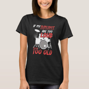 Wenn meine Trommeln zu laut sind, bist du zu alt,  T-Shirt