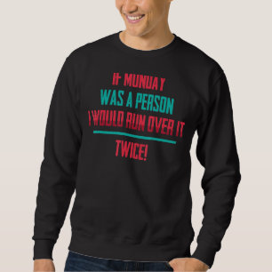 Wenn Montag eine Person wäre, würde ich über sie h Sweatshirt