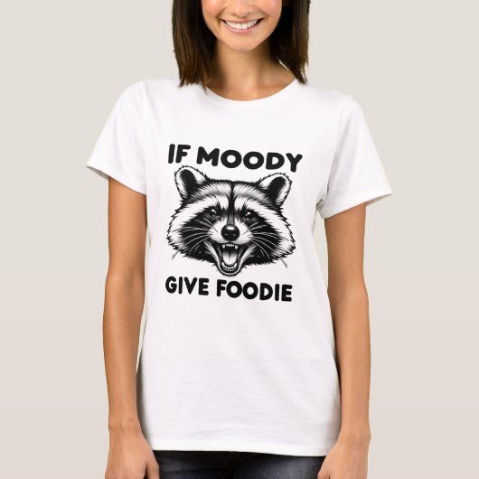Wenn Moody Give Foody Shirt | Funny Raccoon T-Shir (Vorderseite)