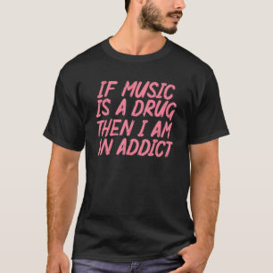 Wenn Musik ein Medikament ist, dann bin ich ein Ad T-Shirt