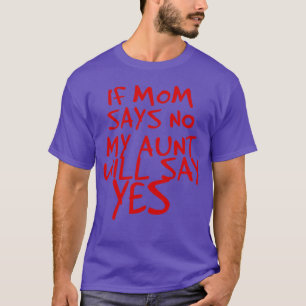 Wenn Mutti Nein Sagt, Wird Meine Tante Ja Sagen Fr T-Shirt
