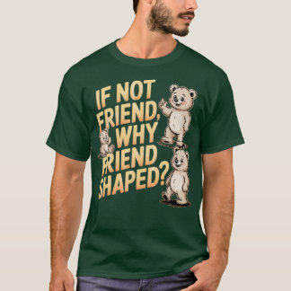 Wenn nicht Freund, warum freundförmig T-Shirt