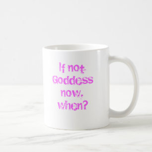 Wenn nicht nun, Göttin, wenn? Kaffeetasse