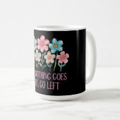 Wenn nichts gut geht, gehen Sie links Kaffeetasse (VorderseiteRechts)