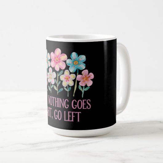 Wenn nichts gut geht, gehen Sie links Kaffeetasse (VorderseiteRechts)