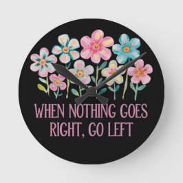 Wenn nichts gut geht, gehen Sie links Runde Wanduhr