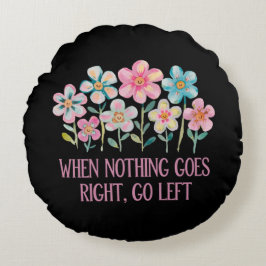 Wenn nichts gut geht, gehen Sie links Rundes Kissen