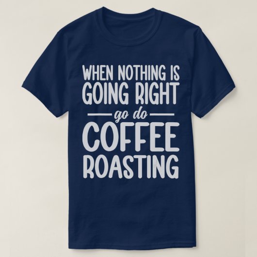 Wenn nichts richtig geht Kaffee Rösten machen 2 T-Shirt (Design vorne)